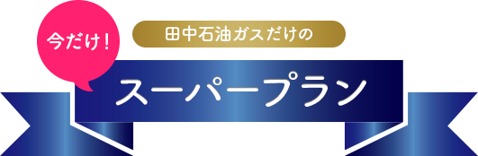 super_plan_tit 田中石油ガスだけのスーパープラン