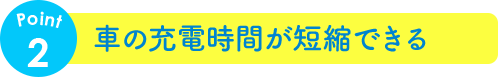 車の充電時間が短縮できる