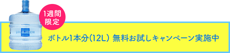 ボトル1本分(12L) 無料お試しキャンペーン実施中